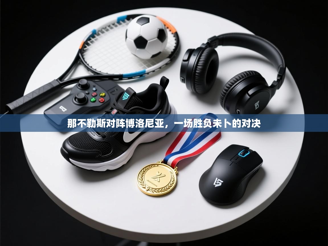 那不勒斯对阵博洛尼亚，一场胜负未卜的对决  第2张